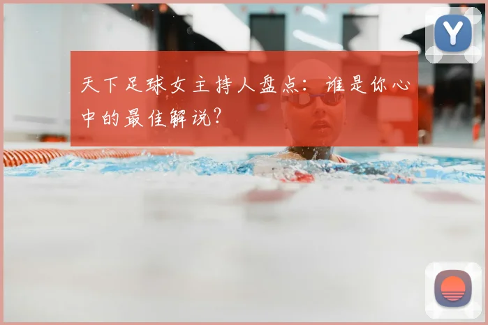 天下足球女主持人盘点:谁是你心中的最佳解说?