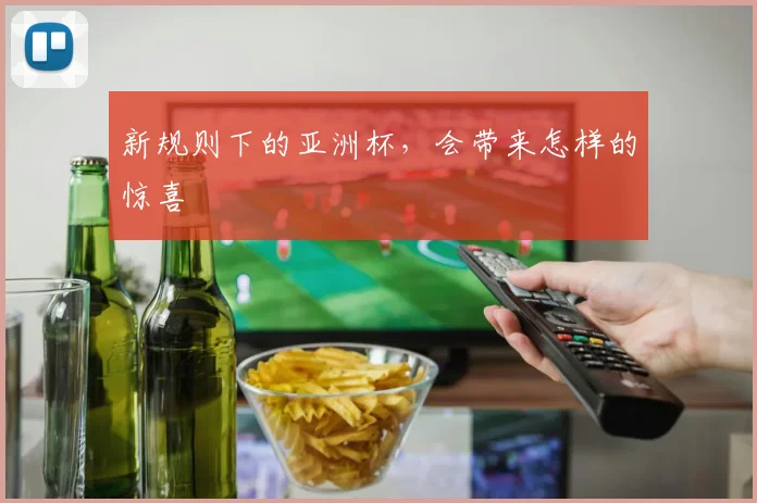 新规则下的亚洲杯,会带来怎样的惊喜